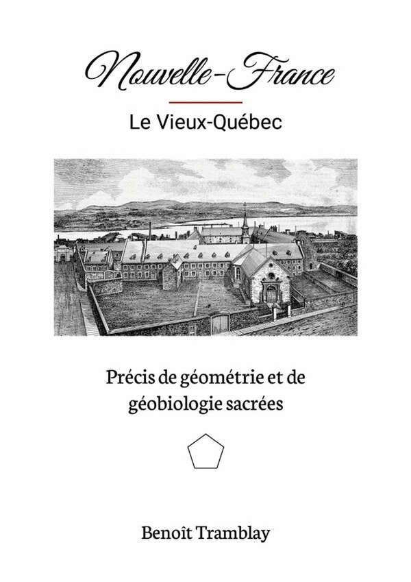 PRECIS DE GEOMETRIE ET DE GEOBIOLOGIE SACREES - NOUVELLE FRANCE - VIEUX-QUEBEC