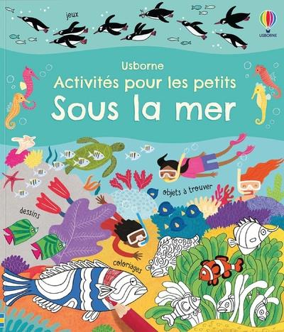 SOUS LA MER - CAHIERS D'ACTIVITES POUR LES PETITS