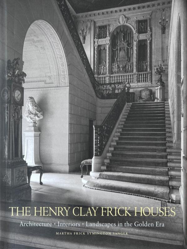 THE HENRY CLAY FRICK HOUSES - ARCHITECTURE, INTERIORS, LANDSCAPES IN THE GOLDEN ERA