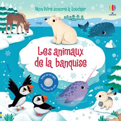 LES ANIMAUX DE LA BANQUISE - MON LIVRE SONORE A TOUCHER - DES 1 AN