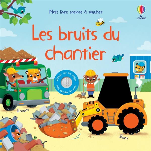 LES BRUITS DU CHANTIER - MON LIVRE SONORE A TOUCHER - DES 1 AN