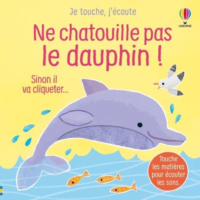 NE CHATOUILLE PAS LE DAUPHIN ! - JE TOUCHE, J'ECOUTE - DES 6 MOIS