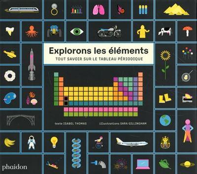 EXPLORONS LES ELEMENTS - TOUT SAVOIR SUR LE TABLEAU PERIODIQUE