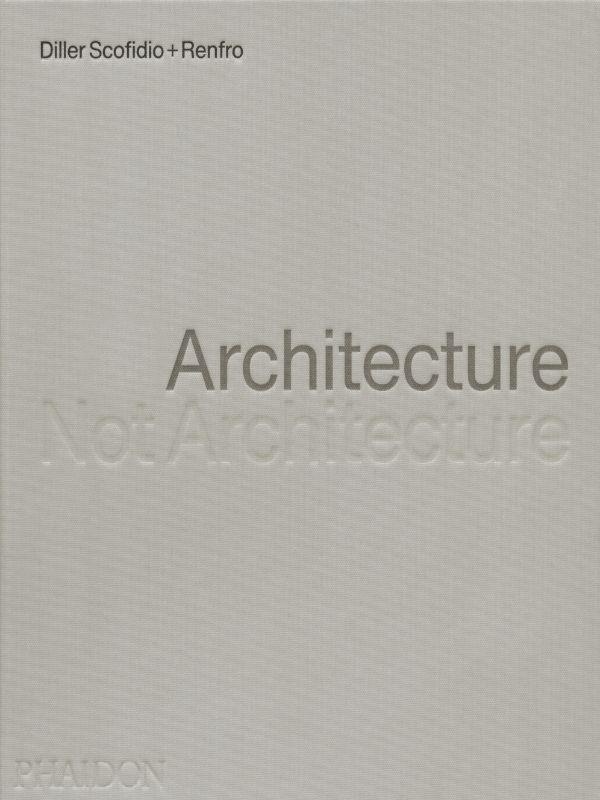 ARCHITECTURE, NOT ARCHITECTURE: DILLER SCOFIDIO + RENFRO