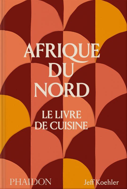 AFRIQUE DU NORD LE LIVRE DE CUISINE - ILLUSTRATIONS, COULEUR