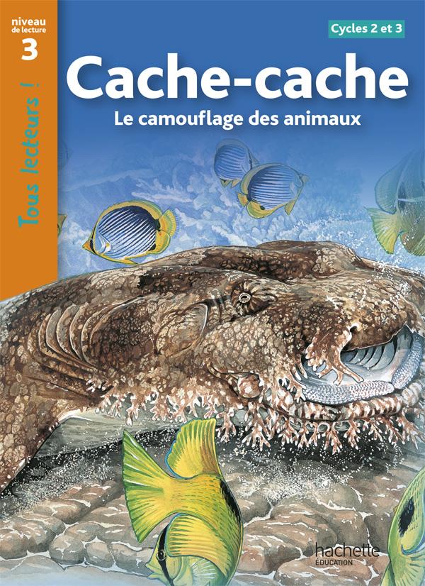 CACHE-CACHE - LE CAMOUFLAGE DES ANIMAUX NIVEAU 3 - TOUS LECTEURS ! - ED.2010