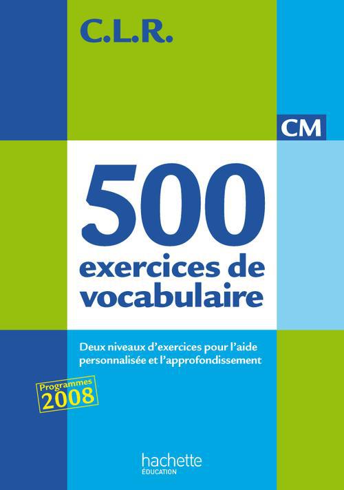 CLR 500 EXERCICES DE VOCABULAIRE POUR L'EXPRESSION CM - LIVRE DE L'ELEVE - ED.2011