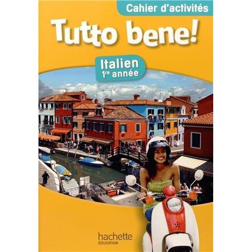TUTTO BENE 1E ANNEE - ITALIEN - CAHIER D'ACTIVITES - EDITION 2013