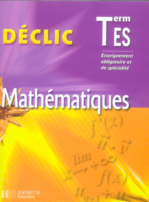 DECLIC MATHS TERMINALE ES - ENSEIGNEMENT OBLIGATOIRE ET DE SPECIALITE - LIVRE DE L'ELEVE - ED. 2006