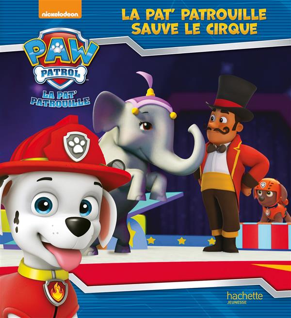 PAW PATROL - LA PAT' PATROUILLE - LA PAT' PATROUILLE SAUVE LE CIRQUE