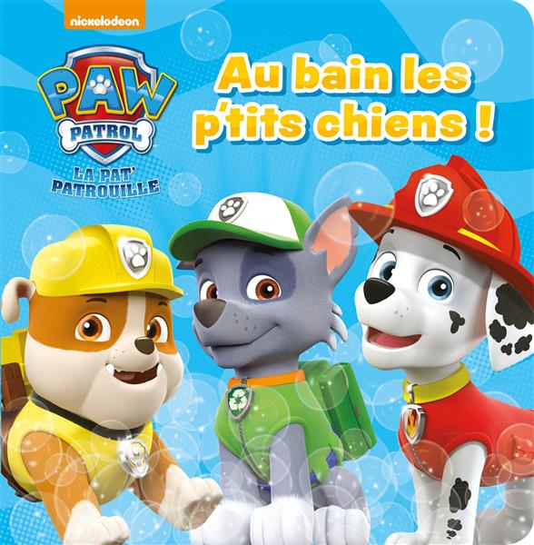 PAW PATROL - LA PAT'PATROUILLE - LIVRE BAIN - AU BAIN LES P'TITS CHIENS !