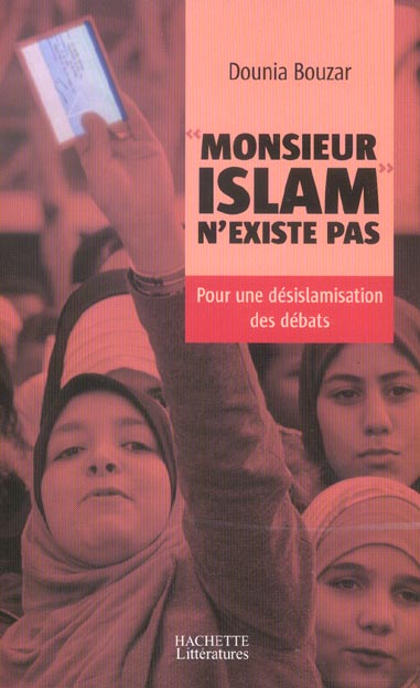 MONSIEUR ISLAM N'EXISTE PAS - POUR UNE DESISLAMISATION DES DEBATS