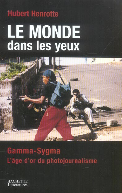 LE MONDE DANS LES YEUX - GAMMA/SYGMA: L'AVENTURE DU PHOTOJOURNALISME
