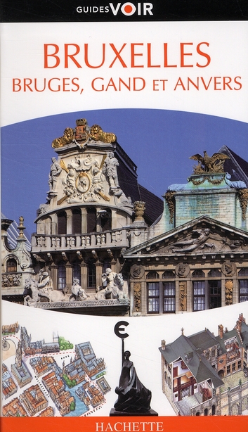 GUIDE VOIR BRUXELLES, BRUGES, GAND ET ANVERS