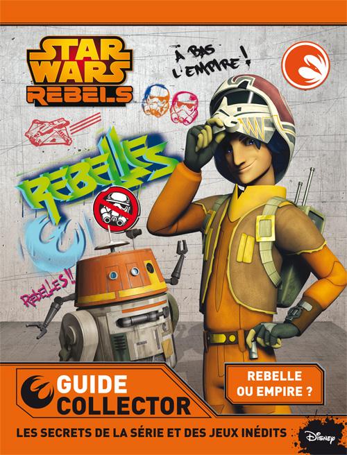 STAR WARS REBELS - TON GUIDE COLLECTOR 2015 - REBELS SAISON 1 JEUX, ACTIVITES & ANECDOTES