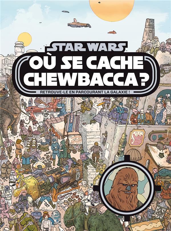 STAR WARS - OU SE CACHE CHEWBACCA ? TOME 1 - CHERCHE ET TROUVE - RETROUVE-LE EN PARCOURANT LA GALAXI