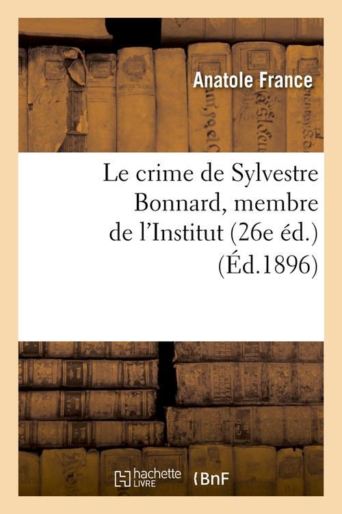 LE CRIME DE SYLVESTRE BONNARD, MEMBRE DE L'INSTITUT (26E ED.) (ED.1896)