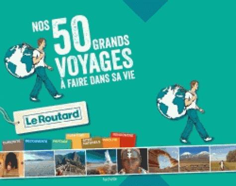 GUIDE DU ROUTARD LES 50 VOYAGES A FAIRE DANS SA VIE