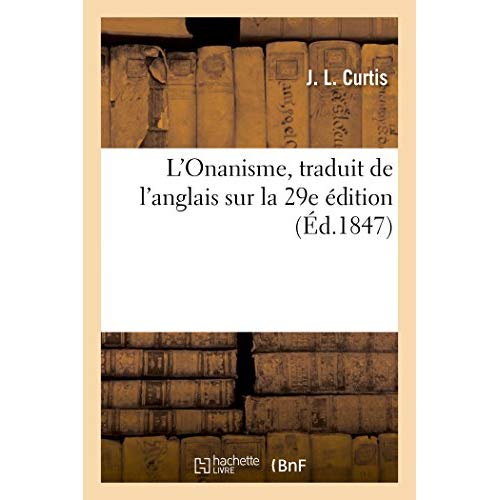 L'ONANISME, TRADUIT DE L'ANGLAIS DE J. L. CURTIS SUR LA 29E EDITION
