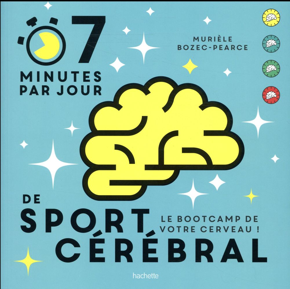 7 MINUTES DE SPORT CEREBRAL PAR JOUR - LE PROGRAMME QUOTIDIEN POUR MUSCLER VOS NEURONES