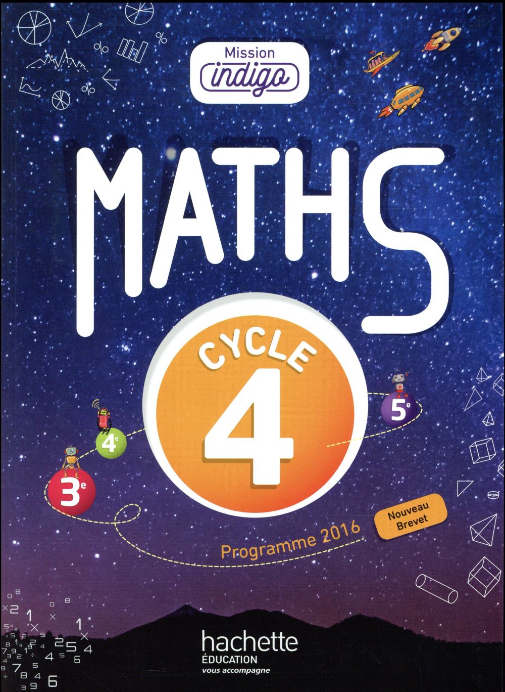 MISSION INDIGO MATHEMATIQUES CYCLE 4 / 5E, 4E, 3E - LIVRE ELEVE - ED. 2017