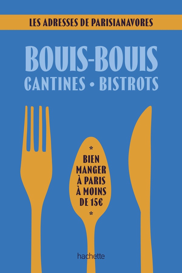 BOUIS-BOUIS, CANTINES, BISTROTS. LES ADRESSES DE PARISIANAVORES - BIEN MANGER A PARIS A MOINS DE 15