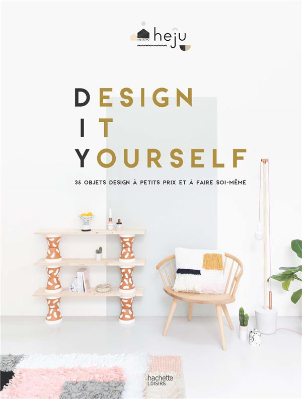 DESIGN IT YOURSELF - 35 OBJETS DESIGN A PETITS PRIX ET A FAIRE SOI-MEME