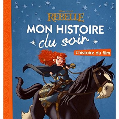 REBELLE - MON HISTOIRE DU SOIR - L'HISTOIRE DU FILM - DISNEY PRINCESSES