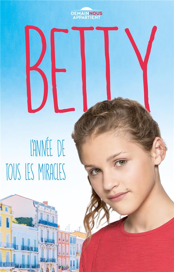 DEMAIN NOUS APPARTIENT - T01 - BETTY, L'ANNEE DE TOUS LES MIRACLES (DANS L'UNIVERS DE DEMAIN NOUS AP