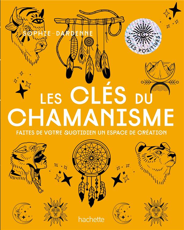 LES CLES DU CHAMANISME - FAITES DE VOTRE QUOTIDIEN UN ESPACE DE CREATION