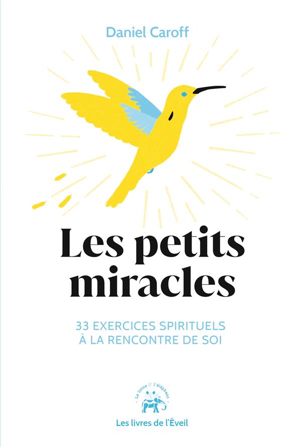 LES PETITS MIRACLES - 33 EXERCICES SPIRITUELS A LA RENCONTRE DE SOI