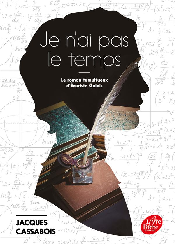 JE N'AI PAS LE TEMPS - LE ROMAN TUMULTUEUX D'EVARISTE GALOIS