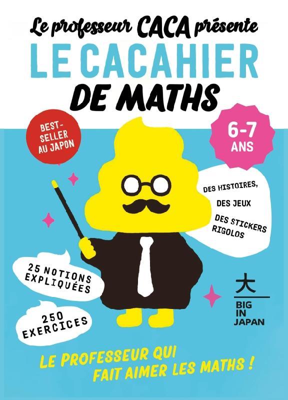 LA PROFESSEUR CACA PRESENTE : LE CACAHIER DE MATHS 6-7 ANS - LE PROFESSEUR QUI FAIT AIMER LES MATHS