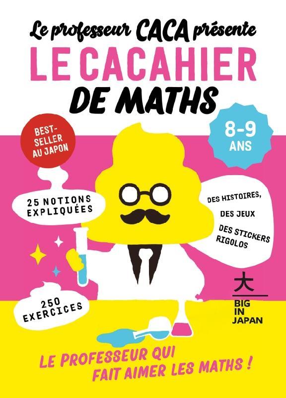 LE PROFESSEUR CACA PRESENTE : LE CACAHIER DE MATHS 8-9 ANS - LE PROFESSEUR QUI FAIT AIMER LES MATHS