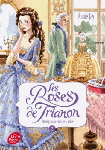 LES ROSES DE TRIANON - TOME 2 - ROSELYS AU SERVICE DE LA REINE