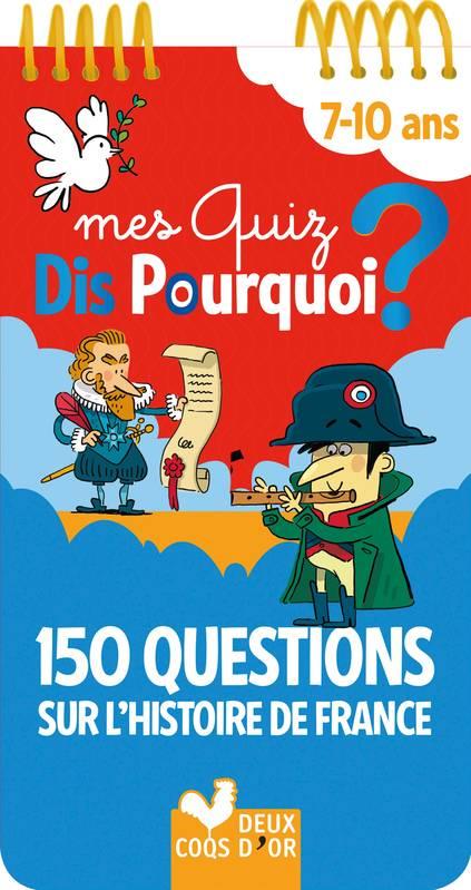 MES QUIZ DIS POURQUOI ? 150 QUESTIONS SUR L'HISTOIRE DE FRANCE - BLOC A SPIRALE