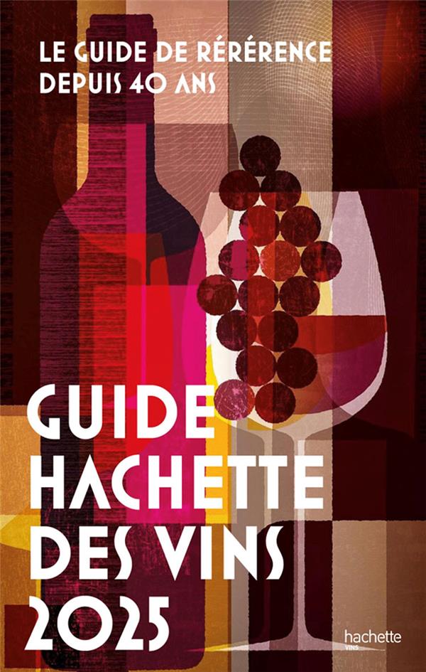 GUIDE HACHETTE DES VINS 2025 - LE GUIDE DE REFERENCE DEPUIS 40 ANS