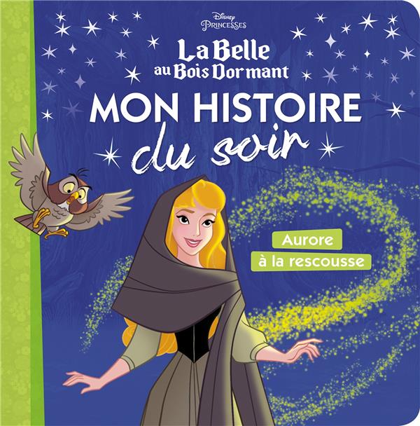 LA BELLE AU BOIS DORMANT - MON HISTOIRE DU SOIR - AURORE A LA RESCOUSSE - DISNEY PRINCESSES - .