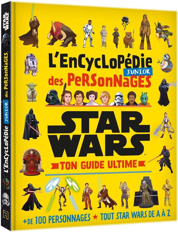 STAR WARS - L'ENCYCLOPEDIE JUNIOR DES PERSONNAGES - TON GUIDE ULTIME - +100 PERSONNAGES - TOUT STAR