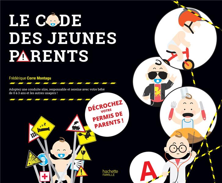 LE CODE DES JEUNES PARENTS - ADOPTEZ UNE CONDUITE SURE, RESPONSABLE ET SEREINE AVEC VOTRE BEBE DE 0