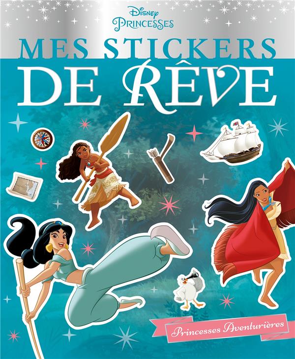 DISNEY PRINCESSES - MES STICKERS DE REVE - LES PRINCESSES AVENTURIERES