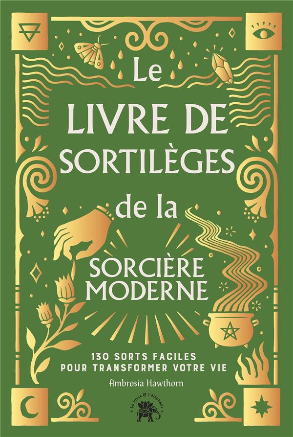 LE LIVRE DE SORTS DE LA SORCIERE MODERNE - DES SORTS FACILES POUR UNE VIE PLUS BELLE