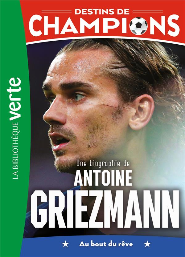 DESTINS DE CHAMPIONS - T02 - DESTINS DE CHAMPIONS 02 - UNE BIOGRAPHIE D'ANTOINE GRIEZMANN