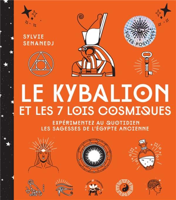 LE KYBALION ET LES 7 LOIS COSMIQUES - EXPERIMENTEZ AU QUOTIDIEN LES SAGESSES DE L'EGYPTE ANCIENNE