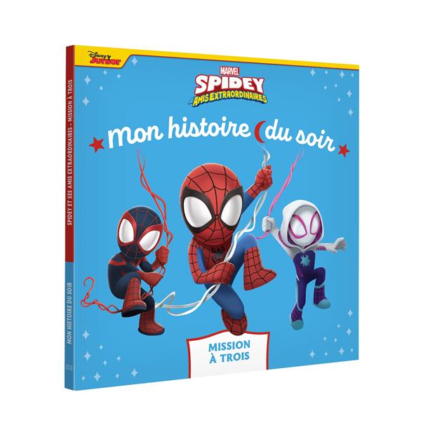 SPIDEY ET SES AMIS EXTRAORDINAIRES - MON HISTOIRE DU SOIR - MISSION A TROIS - MARVEL