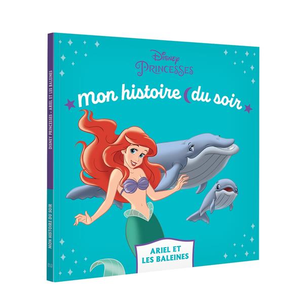 LA PETITE SIRENE - MON HISTOIRE DU SOIR - ARIEL ET LES BALEINES - DISNEY PRINCESSES