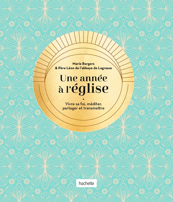 UNE ANNEE A L'EGLISE - VIVRE SA FOI, MEDITER, PARTAGER ET TRANSMETTRE