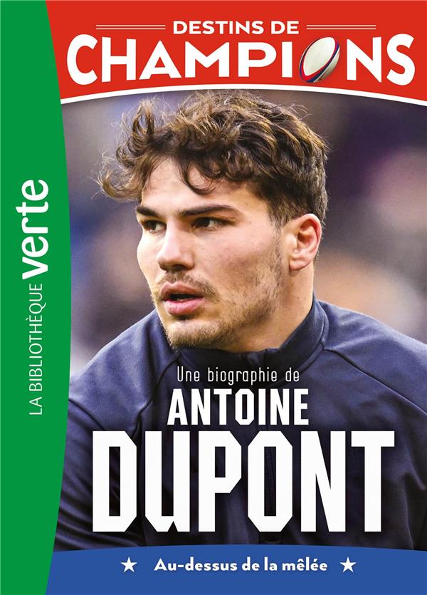 DESTINS DE CHAMPIONS - T05 - DESTINS DE CHAMPIONS 05 - UNE BIOGRAPHIE D'ANTOINE DUPONT