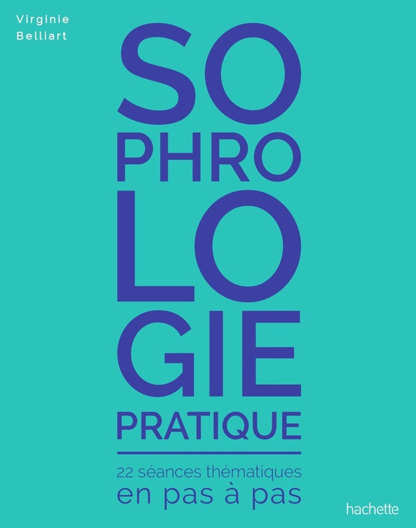 SOPHROLOGIE PRATIQUE - 22 SEANCES THEMATIQUES EN PAS A PAS