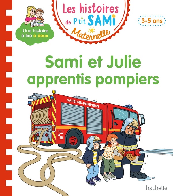 LES HISTOIRES DE P'TIT SAMI MATERNELLE (3-5 ANS) : SAMI ET JULIE APPRENTIS POMPIERS